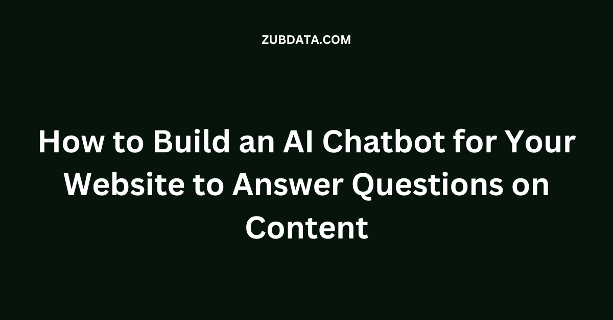 How to Build an AI Chatbot for Your Website to Answer Questions on Content