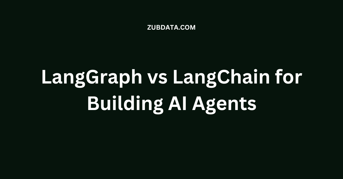 LangGraph vs LangChain for Building AI Agents: A Developer’s Guide