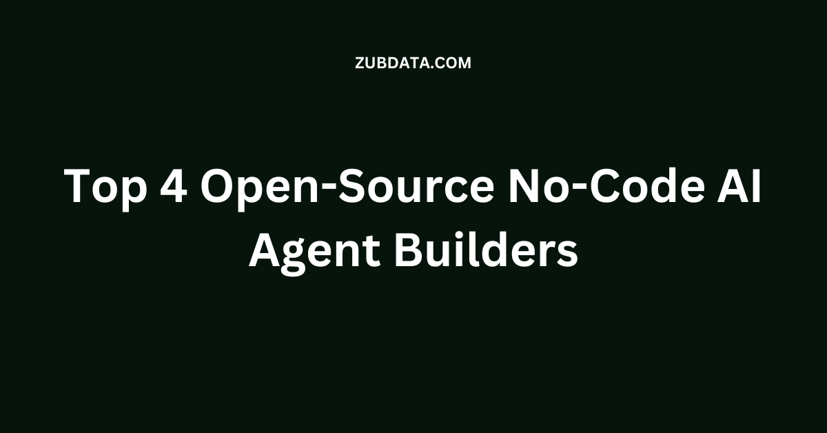 Top 4 Open-Source No-Code AI Agent Builders